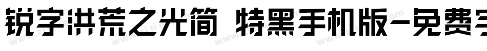 锐字洪荒之光简 特黑手机版字体转换